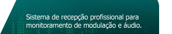 Sistema de recepção profissional para monitoramento de modulação e áudio.