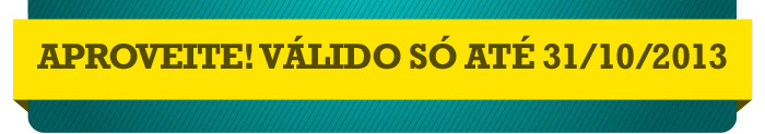 APROVEITE! Válido só até 31/10/2013.