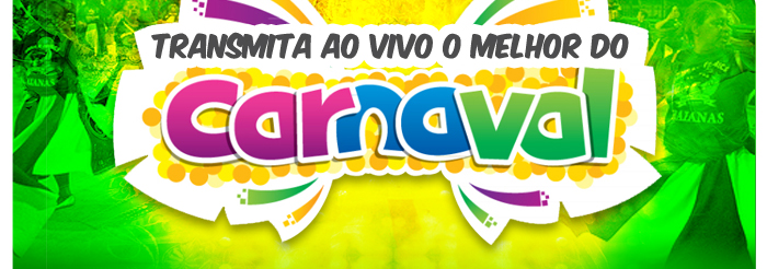 Transmita ao vivo o melhor do Carnaval!